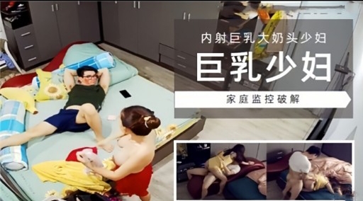 [家庭)\监控] 巨乳少妇独居被破解偷拍，爆操内[射骚穴