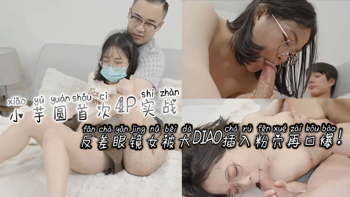 [无*@)码] 反 (差眼镜娘小芋圆4P初体%验=) 粉穴被巨根狂插爆浆]!.口爆